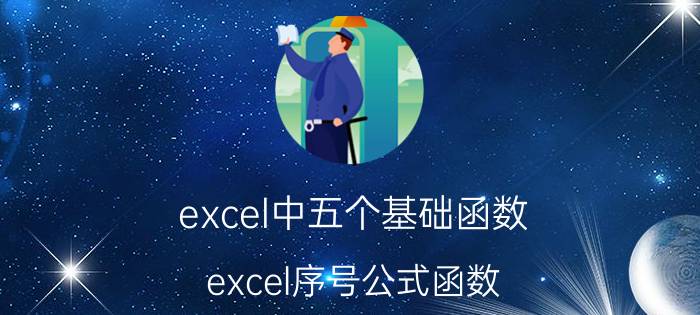 excel中五个基础函数 excel序号公式函数？